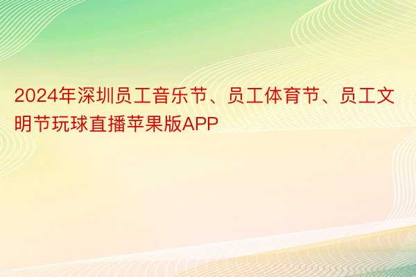 2024年深圳员工音乐节、员工体育节、员工文明节玩球直播苹果版APP