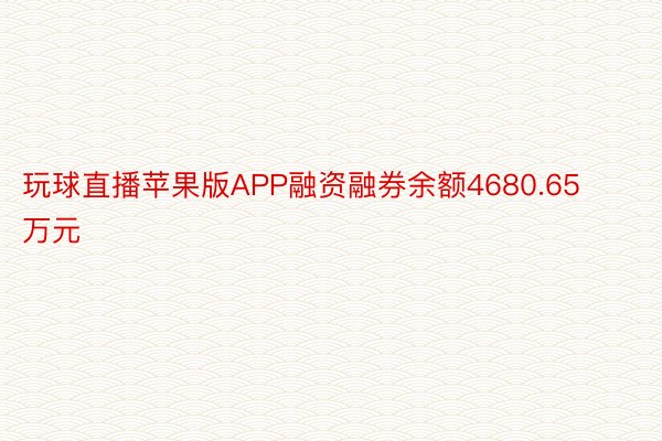 玩球直播苹果版APP融资融券余额4680.65万元