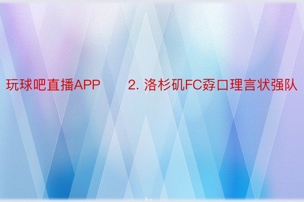 玩球吧直播APP　　2. 洛杉矶FC孬口理言状强队