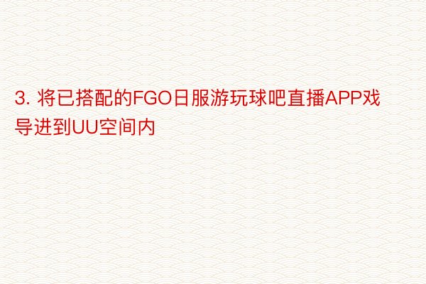 3. 将已搭配的FGO日服游玩球吧直播APP戏导进到UU空间内